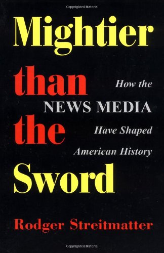 Beispielbild fr Mightier Than The Sword: How The News Media Have Shaped American History zum Verkauf von Wonder Book