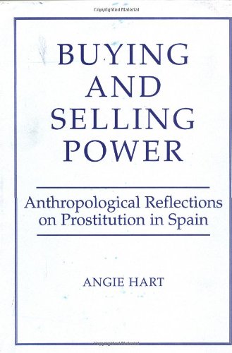 Buying And Selling Power: Anthropological Reflections On Prostitution In Spain (Studies in the Ethnographic Imagination) (9780813332840) by Hart, Angie