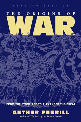 The Origins Of War: From The Stone Age To Alexander The Great, Revised Edition (History Warfare) - Ferrill, Arther