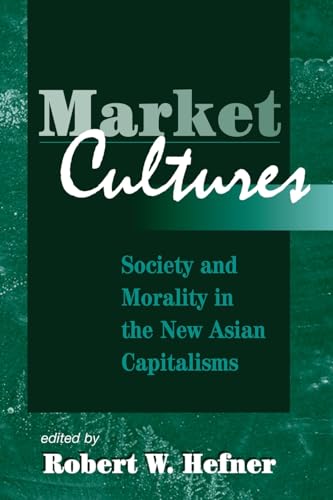 Market Cultures: Society And Morality In The New Asian Capitalisms - Robert W. Hefner