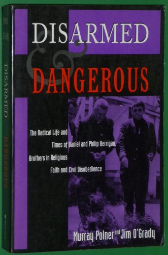 Beispielbild fr Disarmed And Dangerous: The Radical Life And Times Of Daniel And Philip Berrigan, Brothers In Religious Faith And Civil Disobedience zum Verkauf von HPB-Red