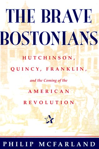 THE BRAVE BOSTONIANS. Hutchinson, Qunicy, Franklin, And The Coming Of The American Revolution.