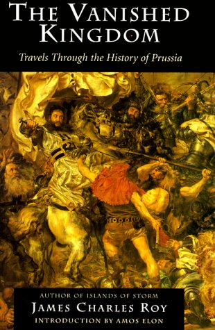 Beispielbild fr The Vanished Kingdom : Travels Through the History of Prussia zum Verkauf von Better World Books