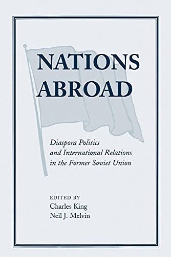 Nations Abroad: Diaspora Politics And International Relations In The Former Soviet Union (9780813337388) by King, Charles; Melvin, Neil