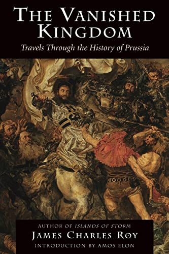 Imagen de archivo de The Vanished Kingdom: Travels Through The History Of Prussia a la venta por BooksRun