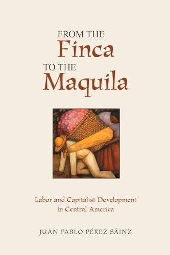 Stock image for From the Finca to the Maquila: Labor and Capitalist Development in Central America for sale by ThriftBooks-Dallas