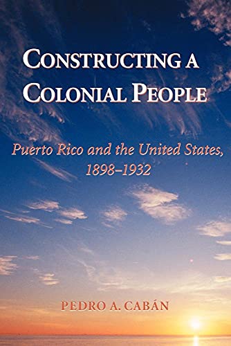Beispielbild fr Constructing A Colonial People: Puerto Rico And The United States, 1898-1932 zum Verkauf von ThriftBooks-Atlanta