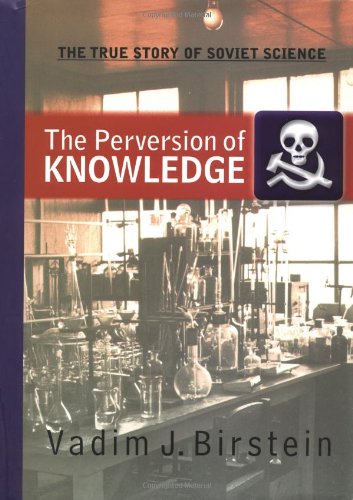 The Perversion of Knowledge: The true story of Soviety Science: The Moral Dilemma of Soviet Scien...