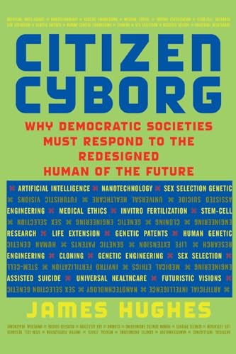 Imagen de archivo de Citizen Cyborg : Why Democratic Societies Must Respond to the Redesigned Human of the Future a la venta por Better World Books