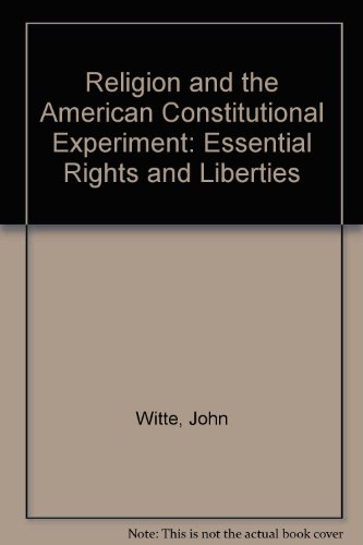 Religion And The American Constitutional Experiment: Essential Rights And Liberties, Second Edition (9780813342320) by Witte Jr., John
