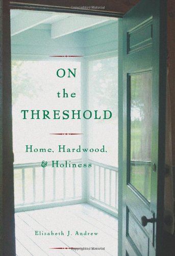 Stock image for On The Threshold: Home, Hardwood, And Holiness for sale by Pomfret Street Books