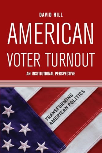 American Voter Turnout: An Institutional Perspective (Transforming American Politics) (9780813343280) by Hill, David