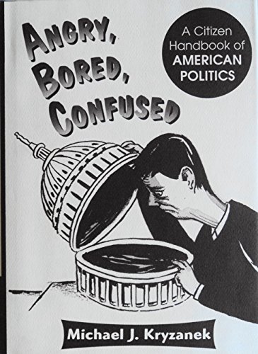 Stock image for Angry, Bored, Confused: A Citizen Handbook Of American Politics for sale by HPB-Ruby