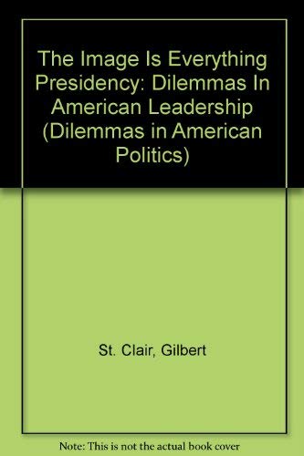 The Image Is Everything Presidency: Dilemmas In American Leadership (Dilemmas in American Politics) (9780813368917) by St. Clair, Gilbert; Wright, Robert; St Clair, Gilbert K; Waterman, Richard W.