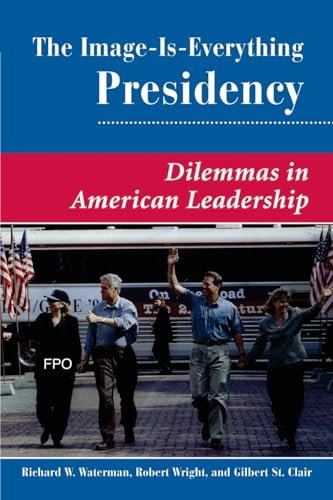 Beispielbild fr The Image Is Everything Presidency : Dilemmas in American Leadership zum Verkauf von Better World Books