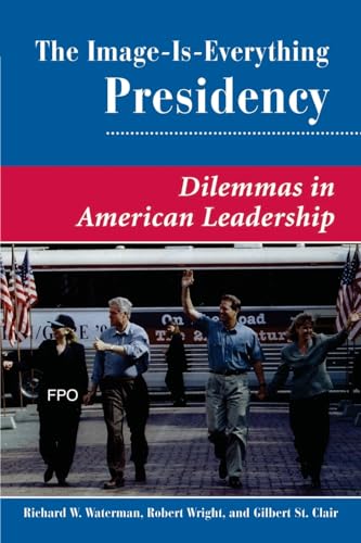 Stock image for The Image Is Everything Presidency : Dilemmas in American Leadership for sale by Better World Books