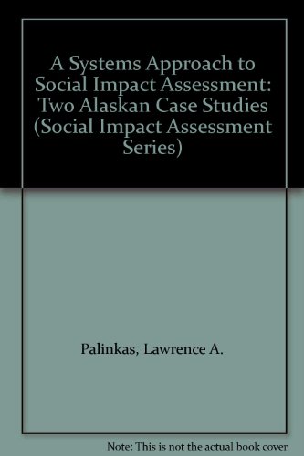 A Systems Approach To Social Impact Assessment: Two Alaskan Case Studies (SOCIAL IMPACT ASSESSMENT SERIES) (9780813370316) by Palinkas, Lawrence A; Harris, Bruce M; Petterson, John S