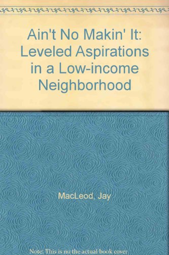 

Ain't No Makin' It: Leveled Aspirations in a Low-Income Neighborhood [signed]