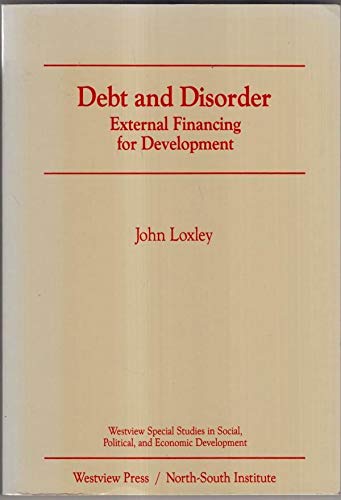 Debt And Disorder: External Financing For Development (WESTVIEW SPECIAL STUDIES IN SOCIAL, POLITICAL, AND ECONOMIC DEVELOPMENT) (9780813372181) by Loxley, John; Brem, Maxwell