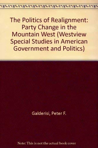 Stock image for Politics of Realignment: Party Change in the Mountain West [Westview Special Studies in American Government and Politics] for sale by Tiber Books