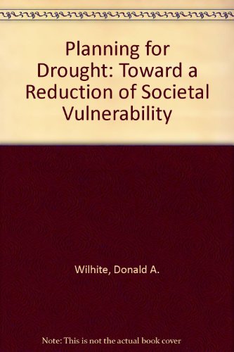 Stock image for Planning For Drought: Toward A Reduction Of Societal Vulnerability for sale by Irish Booksellers