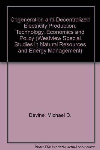 Stock image for Cogeneration and Decentralized Electricity Production: Technology, Economics, and Policy (WESTVIEW SPECIAL STUDIES IN NATURAL RESOURCES AND ENERGY MANAGEMENT) for sale by HPB-Red