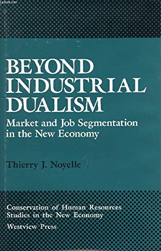 Beispielbild fr Beyond Industrial Dualism: Market And Job Segmentation In The New Economy (Conservation of Human Resources, Studies in the New Economy) zum Verkauf von HPB-Red