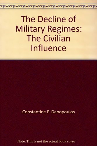 9780813373041: The Decline Of Military Regimes: The Civilian Influence (WESTVIEW SPECIAL STUDIES IN MILITARY AFFAIRS)