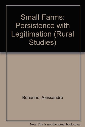Small Farms: Persistence With Legitimation (RURAL STUDIES SERIES OF THE RURAL SOCIOLOGICAL SOCIETY) (9780813373416) by Bonanno, Alessandro