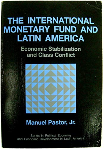 The International Monetary Fund And Latin America: Economic Stabilization And Class Conflict (9780813373737) by Pastor, Manuel Jr.; Pastor Jr, Manuel