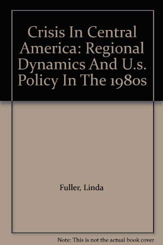 9780813374314: Crisis In Central America: Regional Dynamics And U.s. Policy In The 1980s