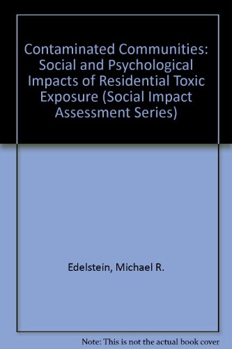 Contaminated Communities: The Social And Psychological Impacts Of Residential Toxic Exposure (9780813374475) by Edelstein, Michael R; Edelman, Gerald