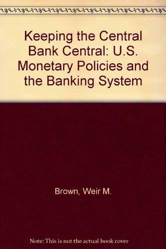 Stock image for Keeping the Central Bank Central : U. S. Monetary Policy and the Banking System for sale by Better World Books