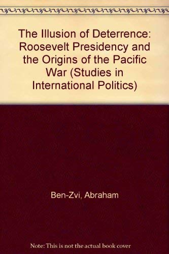 Stock image for The Illusion Of Deterrence: The Roosevelt Presidency And The Origins Of The Pacific War (Studies in International Politics) for sale by Mispah books