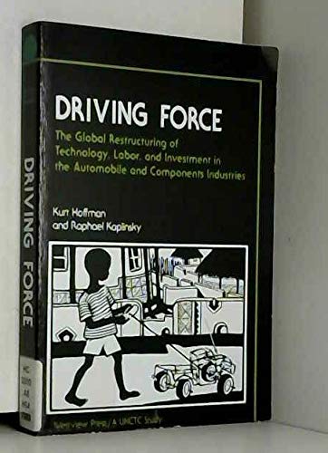 Driving Force: The Global Restructuring Of Technology, Labor, And Investment In The Automobile And Components Industry (9780813375021) by Hoffman, Kurt; Kaplinsky, Raphael