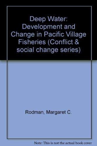 Deep Water: Development and Change in Pacific Village Fisheries (DEVELOPMENT, CONFLICT AND SOCIAL CHANGE SERIES) (9780813375403) by Rodman, Margaret C