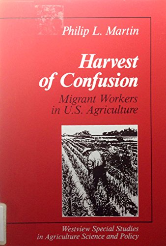 Harvest Of Confusion: Migrant Workers In U.s. Agriculture (Westview Special Studies in Contemporary Social Issues) (9780813376127) by Martin, Philip L; Luce, Stephanie