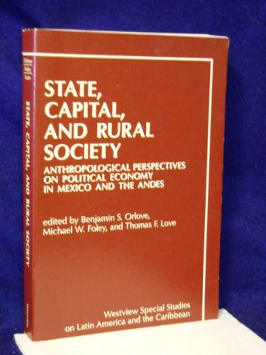 9780813376257: State, Capital, And Rural Society: Anthropological Perspectives On Political Economy In Mexico And The Andes (WESTVIEW SPECIAL STUDIES ON LATIN AMERICA AND THE CARIBBEAN)