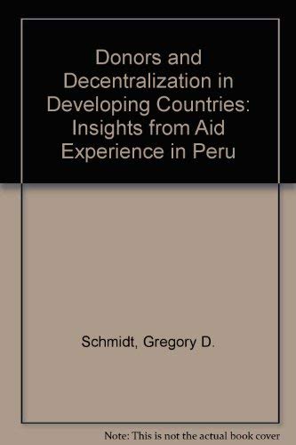 Stock image for Donors And Decentralization In Developing Countries: Insights From Aid Experience In Peru (Westview Special Studies in Social, Political, and Economic) Schmidt, Gregory D for sale by CONTINENTAL MEDIA & BEYOND