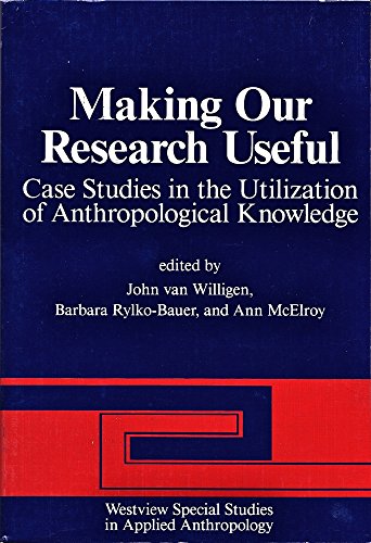 Imagen de archivo de Making Our Research Useful : Case Studies in the Utilization of Anthropological Knowledge a la venta por Better World Books