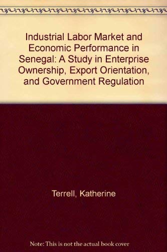 Stock image for The Industrial Labor Market and Economic Performance in Senegal: A Study in Enterprise Ownership, Export Orientation, and Government Regulation for sale by Tiber Books