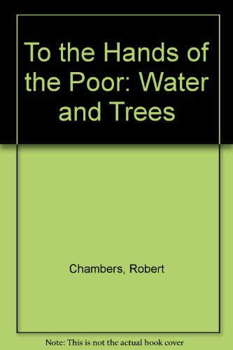 To The Hands Of The Poor: Water And Trees (9780813379777) by Chambers, Robert; Saxena, N. C.; Shah, Tushaar; Harrison, Chris; Saxena, N C