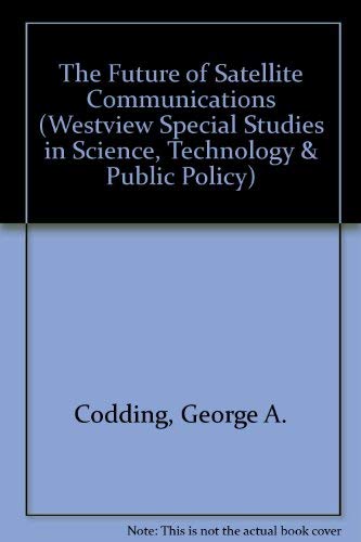 Stock image for The Future Of Satellite Communications (WESTVIEW SPECIAL STUDIES IN SCIENCE, TECHNOLOGY, AND PUBLIC POLICY) for sale by dsmbooks