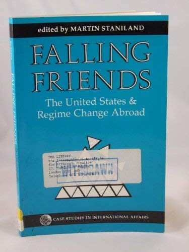 9780813382609: Falling Friends: The United States And Regime Change Abroad (Case Studies in International Affairs)