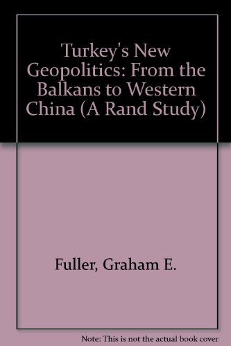 Turkey's New Geopolitics: From The Balkans To Western China (A Rand Study) (9780813386591) by Fuller, Graham; Lesser, Ian O; Henze, Paul; Brown, J. F.; Brown, James F