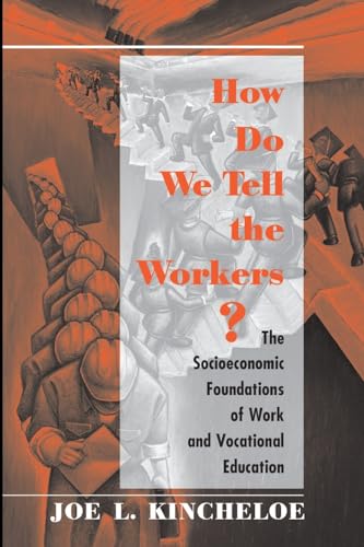 How Do We Tell The Workers?: The Socioeconomic Foundations Of Work And Vocational Education (9780813387376) by Kincheloe, Joe