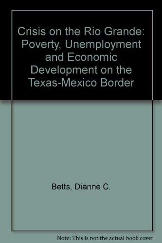 Stock image for Crisis on the Rio Grande: Poverty, Unemployment, and Economic Development on the Texas-Mexico Border for sale by Riverby Books