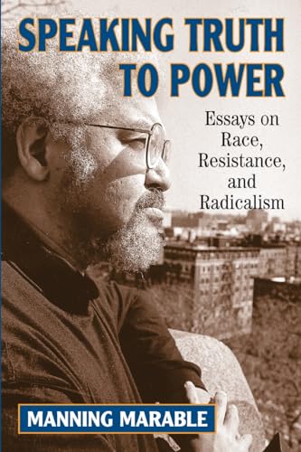 Speaking Truth to Power; Essays on Race, Resistance, and Radicalism