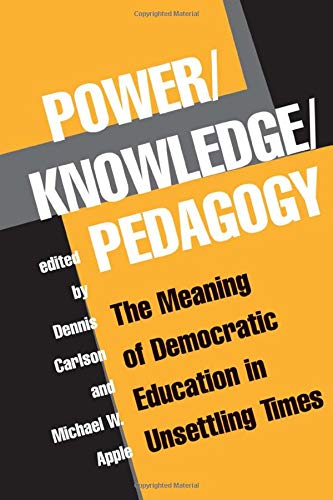 Power/knowledge/pedagogy: The Meaning Of Democratic Education In Unsettling Times (Edge - Critical Studies in Educational Theory) (9780813390260) by Carlson, Dennis; Apple, Michael W.