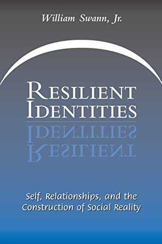 Resilient Identities: Self, Relationships, And The Construction Of Social Reality - William B. Swann Jr.